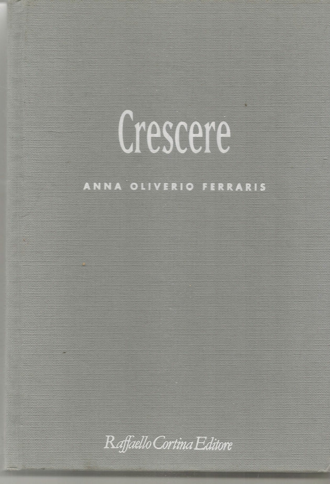 CRESCERE - ANNA OLIVIERO FERRARIS - RAFFAELLO CORTINA ED. 2007