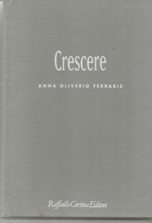 CRESCERE - ANNA OLIVIERO FERRARIS - RAFFAELLO CORTINA ED. 2007