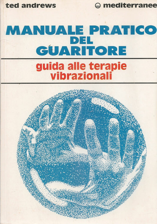 MANUALE PRATICO DEL GUARITORE. GUIDA ALLE TERAPIE VIBRAZIONALI - TED ANDREWS