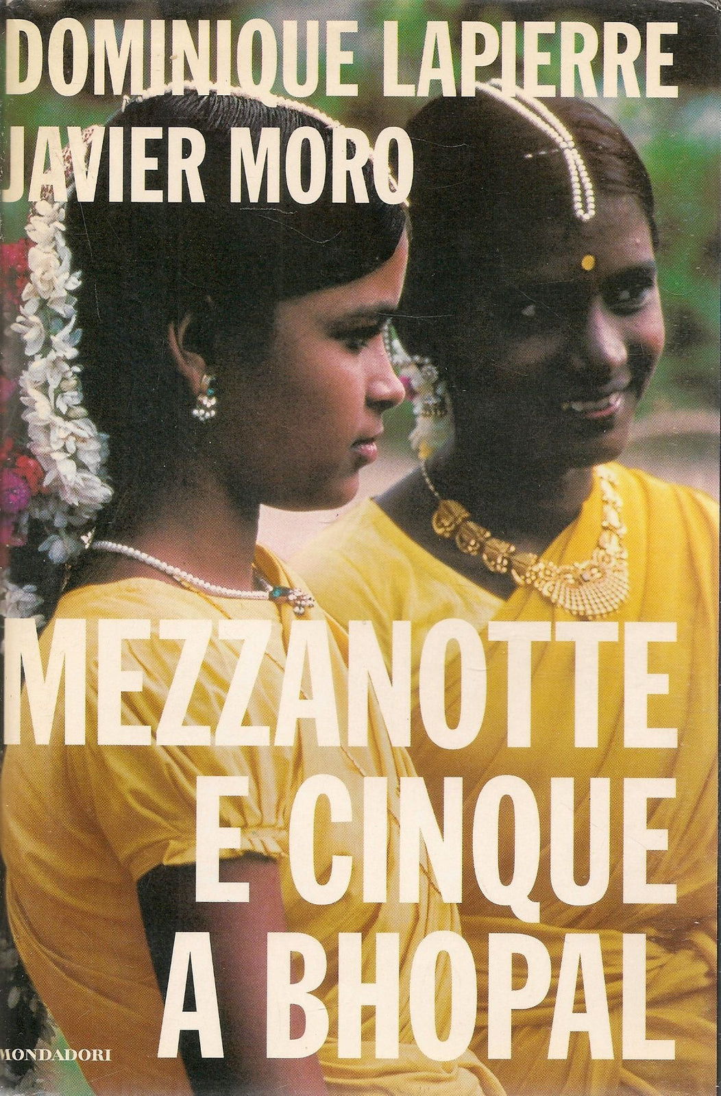 MEZZANOTTE E CINQUE A BHOPAL - DOMINIQUE LAPIERRE-JAVIER MORO MONDADORI 2001