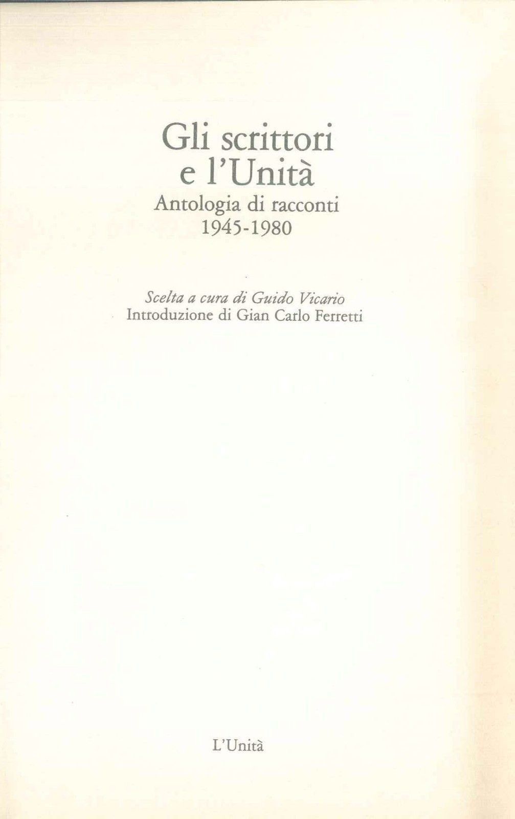 GLI SCRITTORI E L'UNITA' - ANTOLOGIA DI RACCONTI 1945-1980