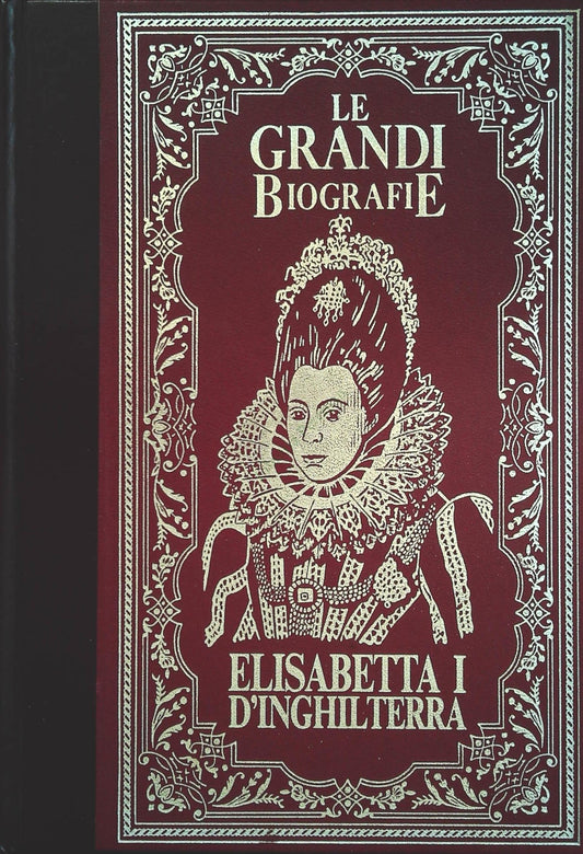 ELISABETTA I D'INGHILTERRA - LORENZO VINCENTI - LE GRANDI BIOGRAFIE