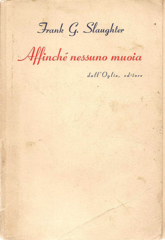 AFFINCHE' NESSUNO MUOIA - FRANK G. SLAUGHTER - ED. DALL'OGLIO 1952