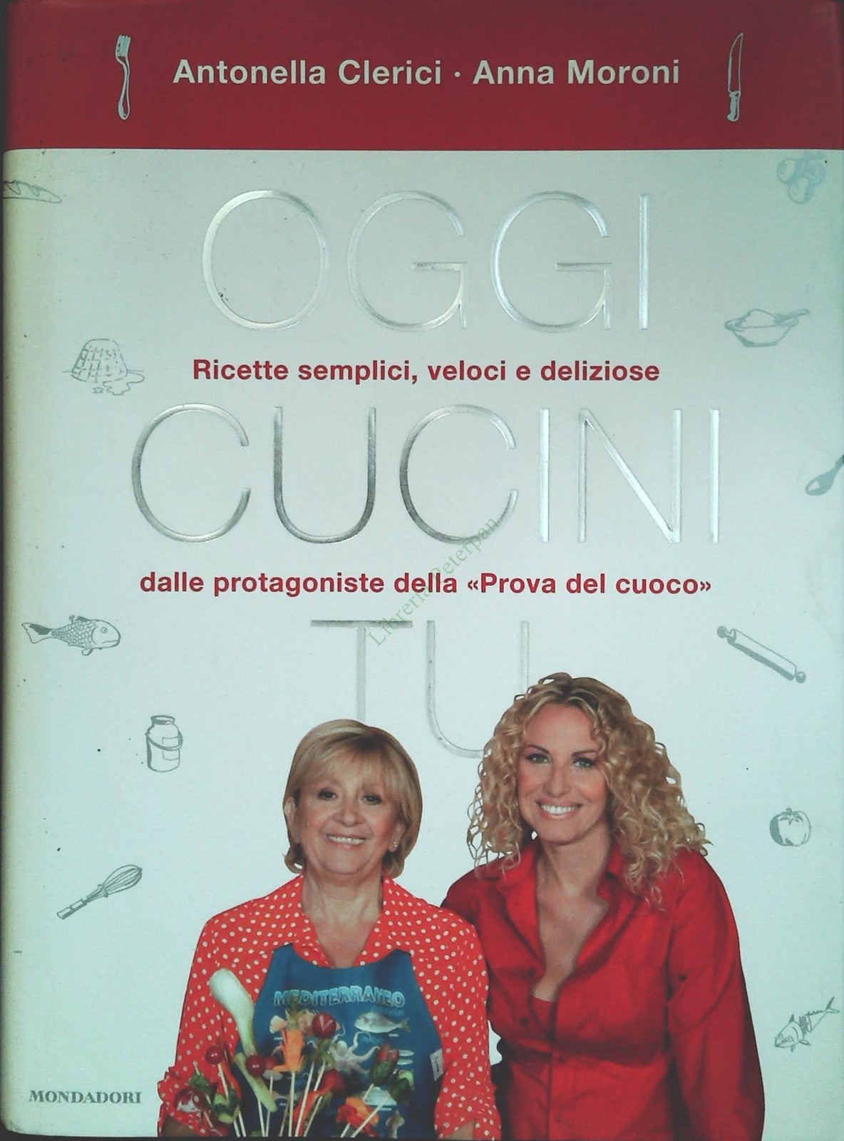 OGGI CUCINI TU - ANTONELLA CLERICI  ANNA MORONI -MONDADORI 2004-OUTLET DEL LIBRO