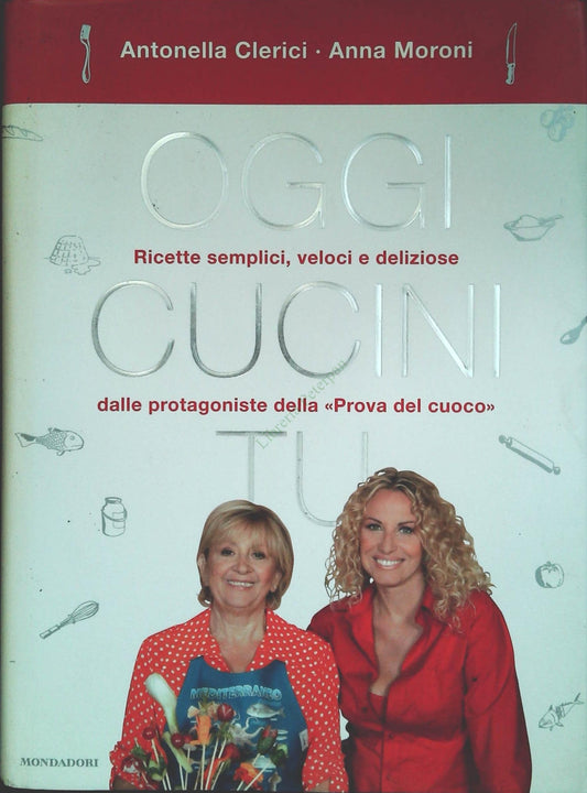 OGGI CUCINI TU - ANTONELLA CLERICI  ANNA MORONI -MONDADORI 2004-OUTLET DEL LIBRO