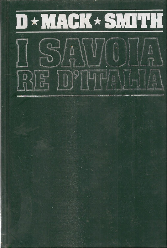I SAVOIA RE D'ITALIA - DENIS MACK SMITH