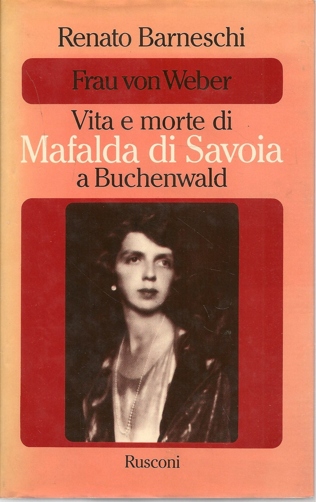 FRAU VON WEBER - VITA E MORTE DI MAFALDA DI SAVOIA - RENATO BARNESCHI