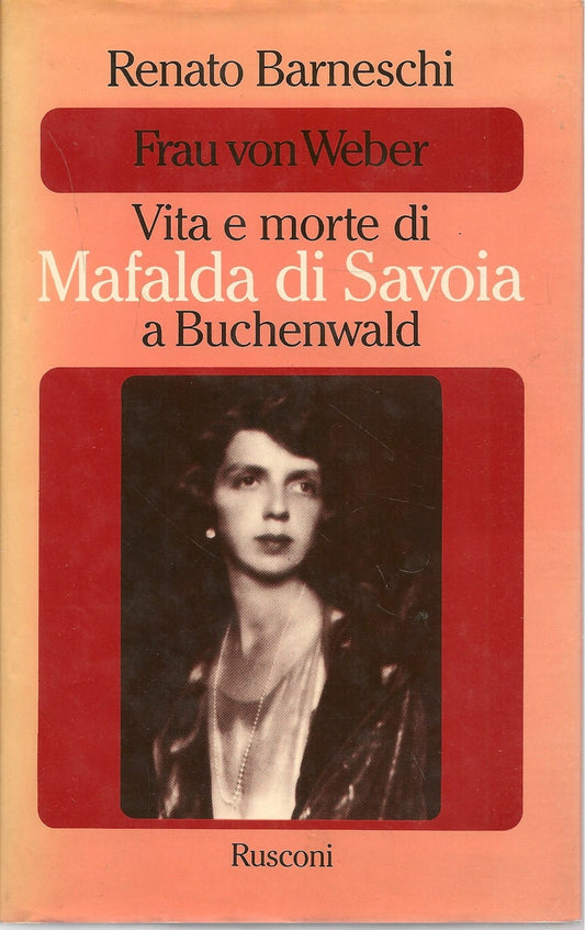 FRAU VON WEBER - VITA E MORTE DI MAFALDA DI SAVOIA - RENATO BARNESCHI