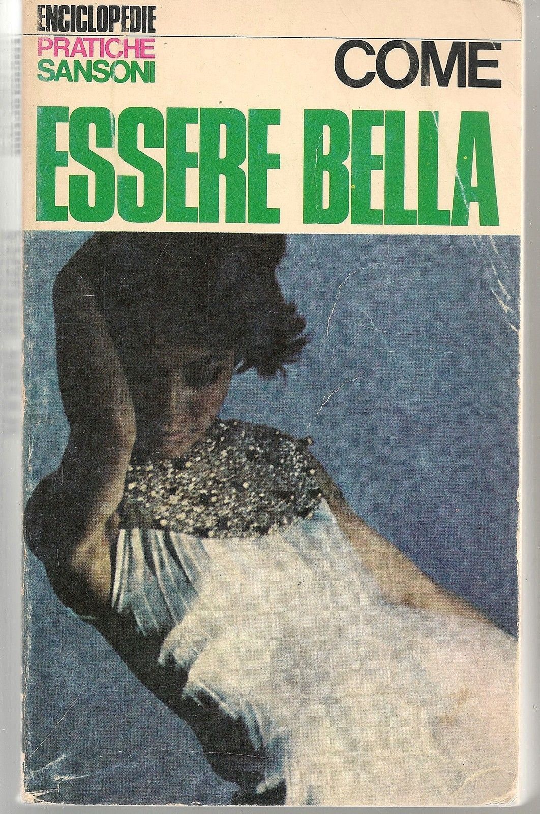 COME ESSERE BELLA - AA. VV. Enciclopedie Pratiche Sansoni
