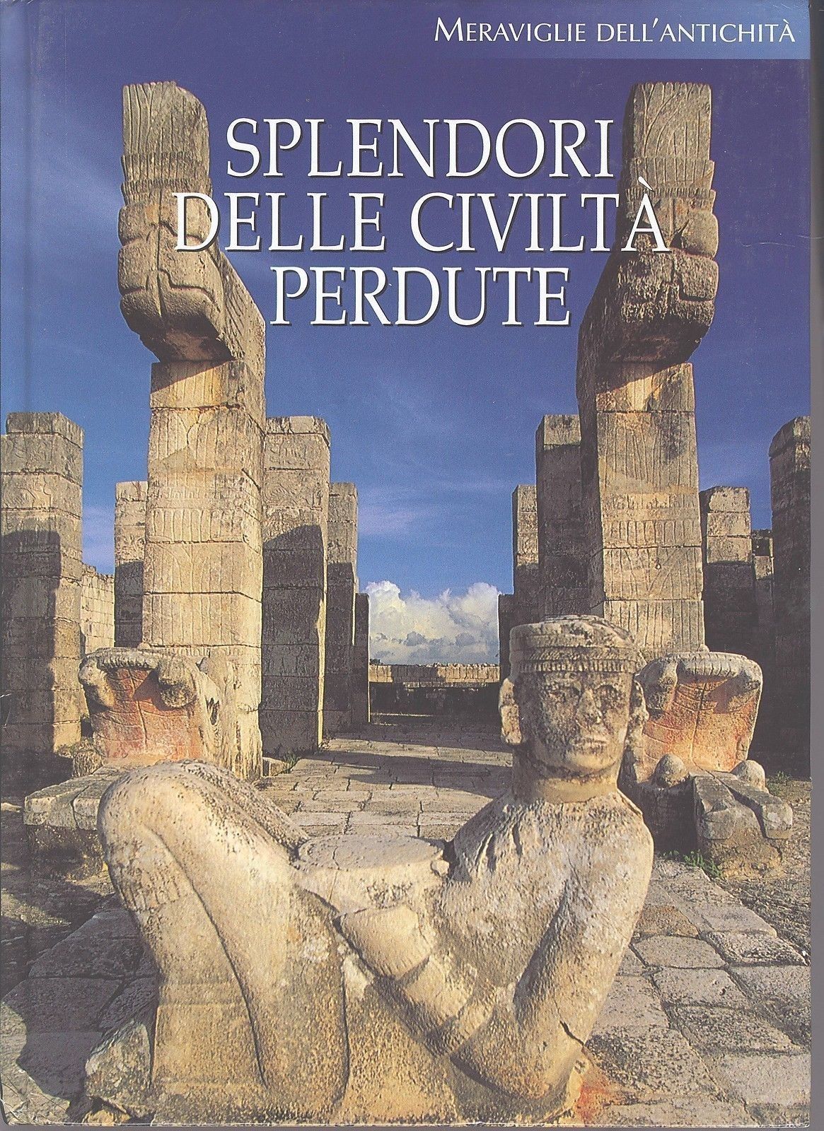 SPLENDORI DELLE CIVILTA' PERDUTE  - MERAVIGLIE DELL'ANTICHITA'