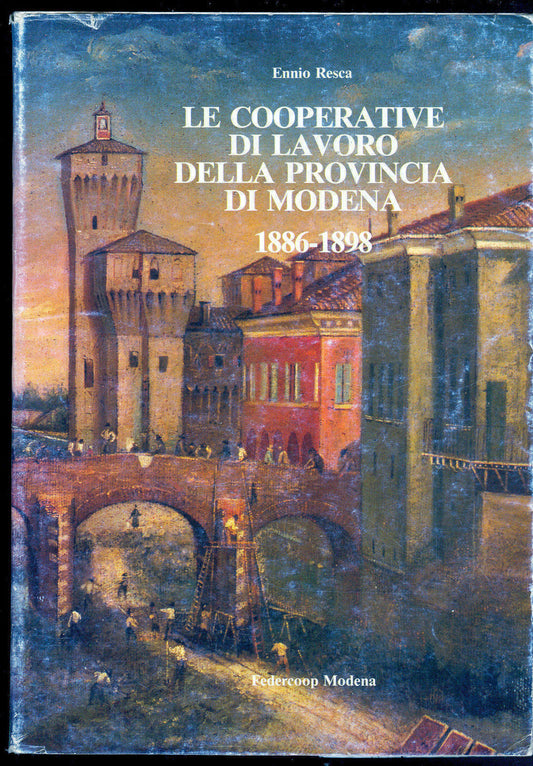 LE COOPERATIVE DI LAVORO DELLA PROVINCIA DI MODENA 1886-1898 - ENNIO RESCA