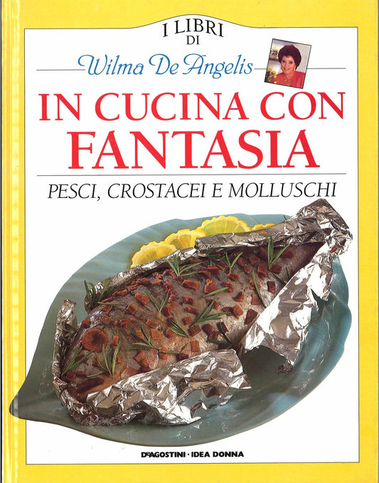 IN CUCINA CON FANTASIA PESCI CROSTACEI MOLLUSCHI - W. DE ANGELIS