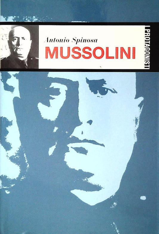 MUSSOLINI - ANTONIO SPINOSA - I PROTAGONISTI 2002 - OUTLET DEL LIBRO