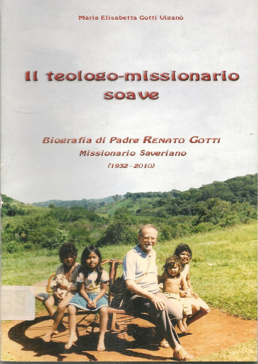 IL TEOLOGO-MISSIONARIO SOAVE. BIOGRAFIA FDDI PADRE RENATRO GOTTI