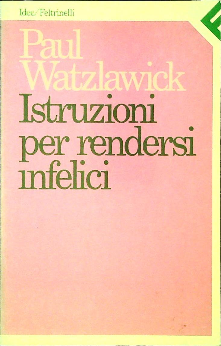 ISTRUZIONI PER RENDERSI INFELICI - PAUL WATZLAWICK