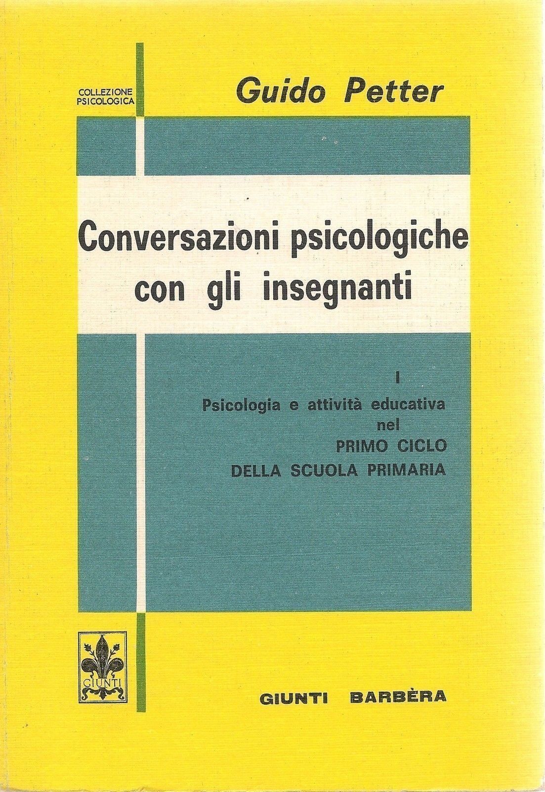 CONVERSAZIONI PSICOLOGICHE CON GLI INSEGANTI - GUIDO PETTER VOL. PRIMO
