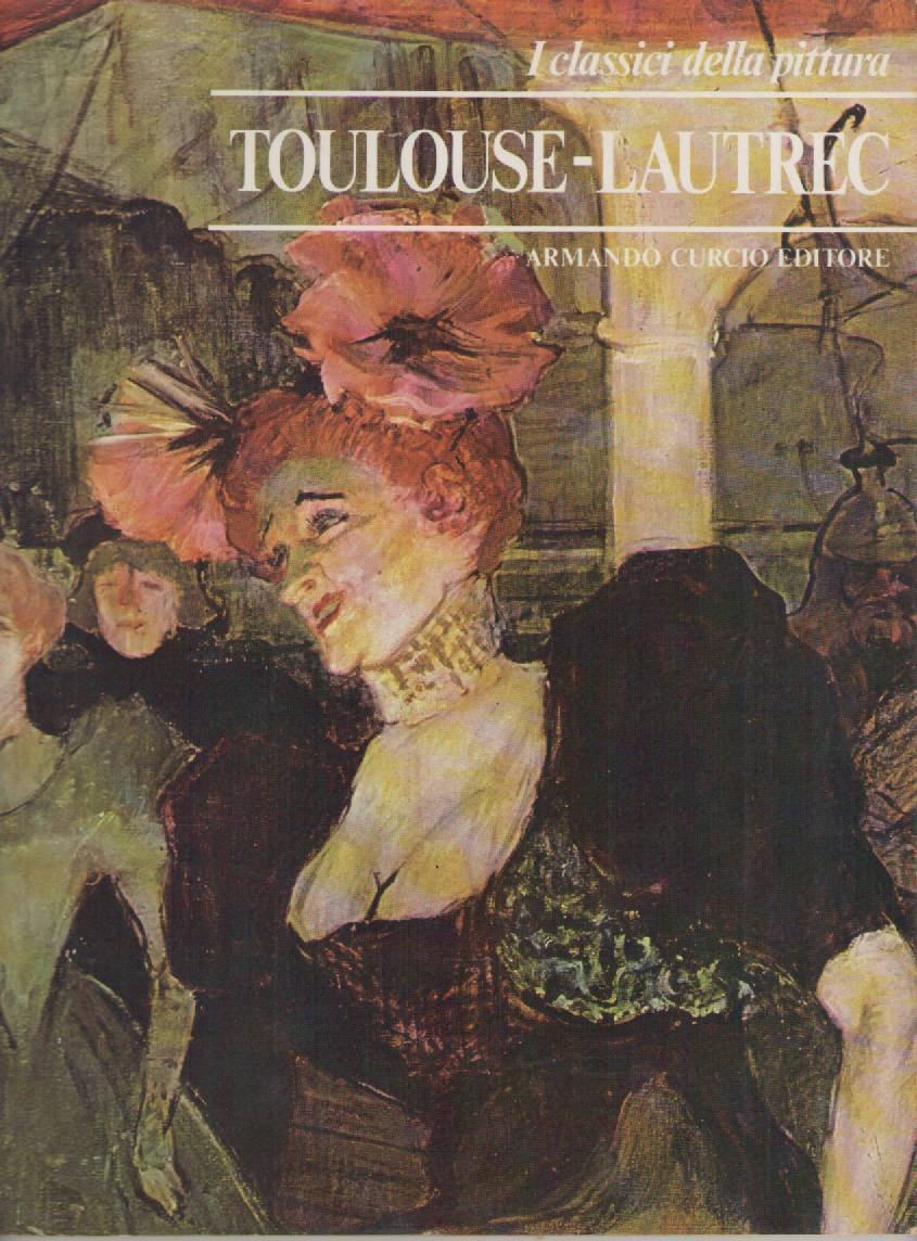 TOULOUSE-LAUTREC - I CLASSICI DELLA PITTURA   ED. CURCIO