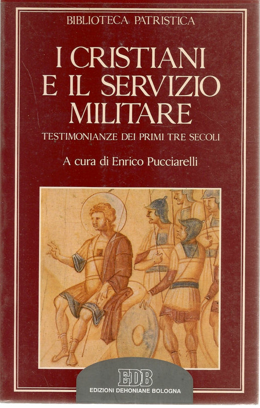 I CRISTIANI E IL SERVIZIO MILITARE. TESTIMONIANZE DEI PRIMI TRE SECOLI.