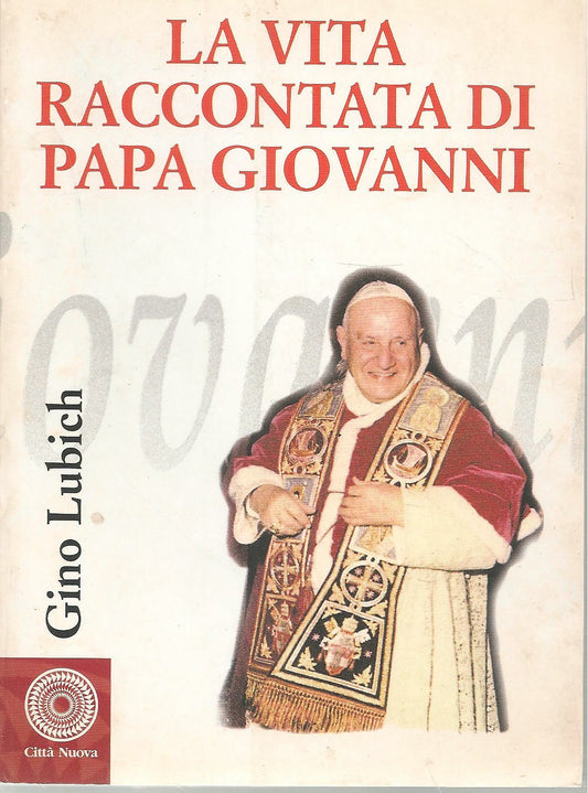 LA VITA RACCONTATA DI PAPA GIOVANNI - GINO LUBICH