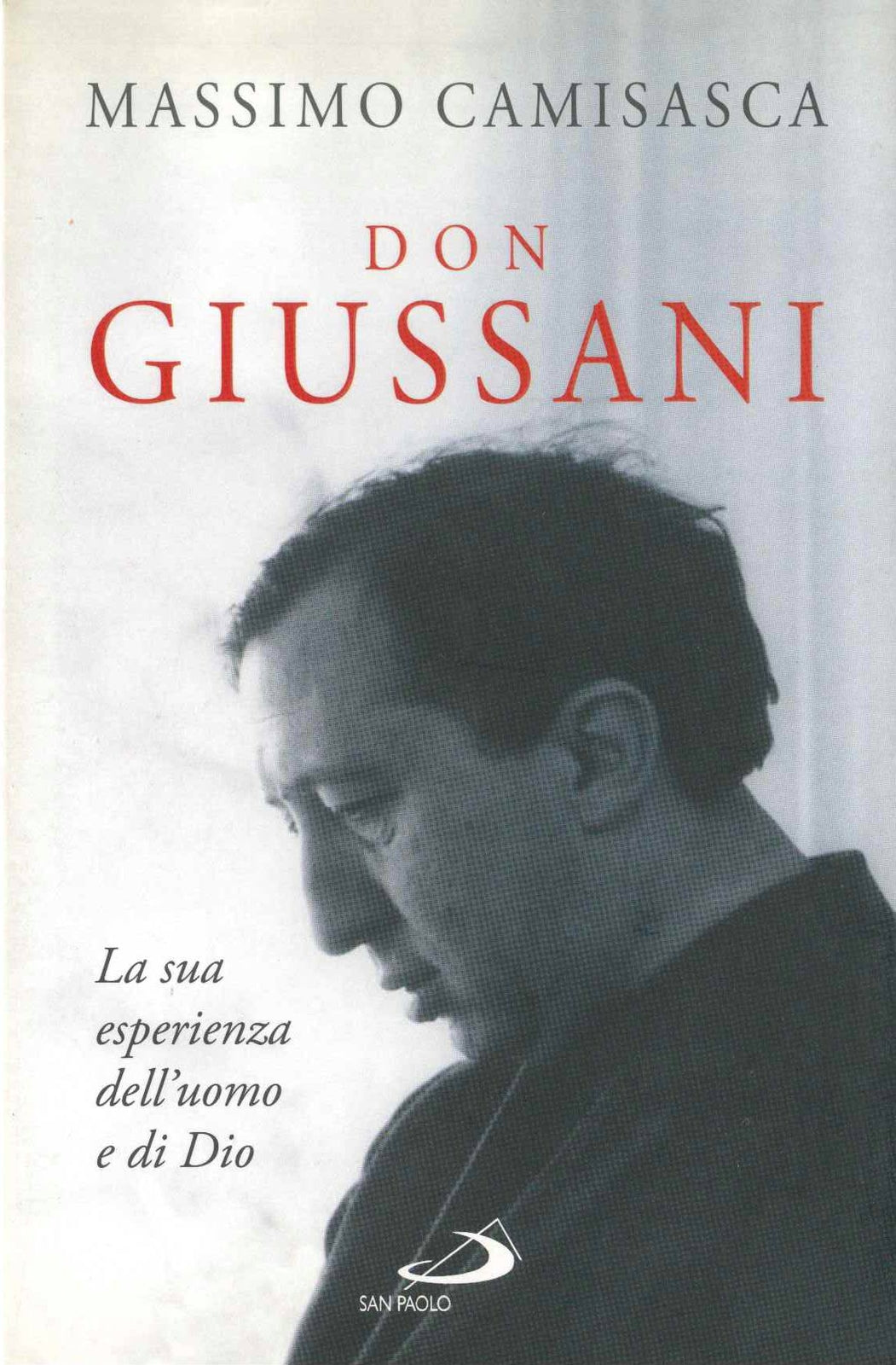 DON GIUSSANI LA SUA ESPERIENZA DELL'UOMO E DI DIO - MASSIMO CAMISASCA