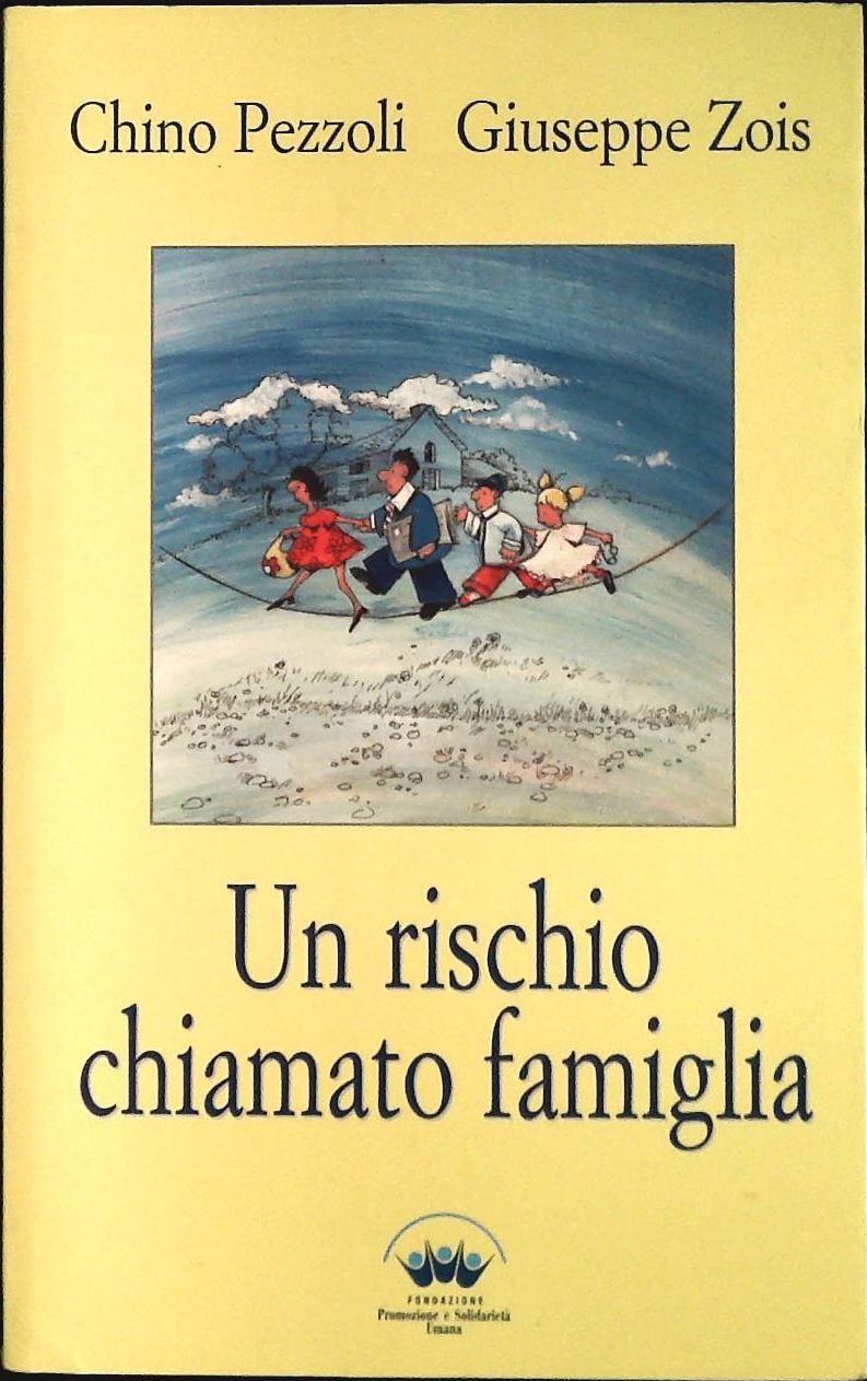 UN RISCHIO CHIAMATO FAMIGLIA - CHINO PEZZOLI-GIUSEPPE ZOIS