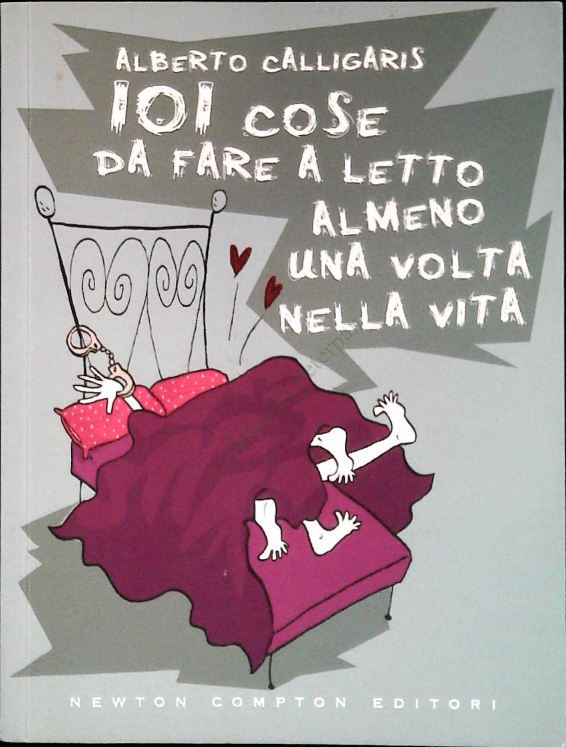101 COSE DA FARE A LETTO ALMENO UNA VOLTA NELLA VITA - ALBERTO CALLIGARIS