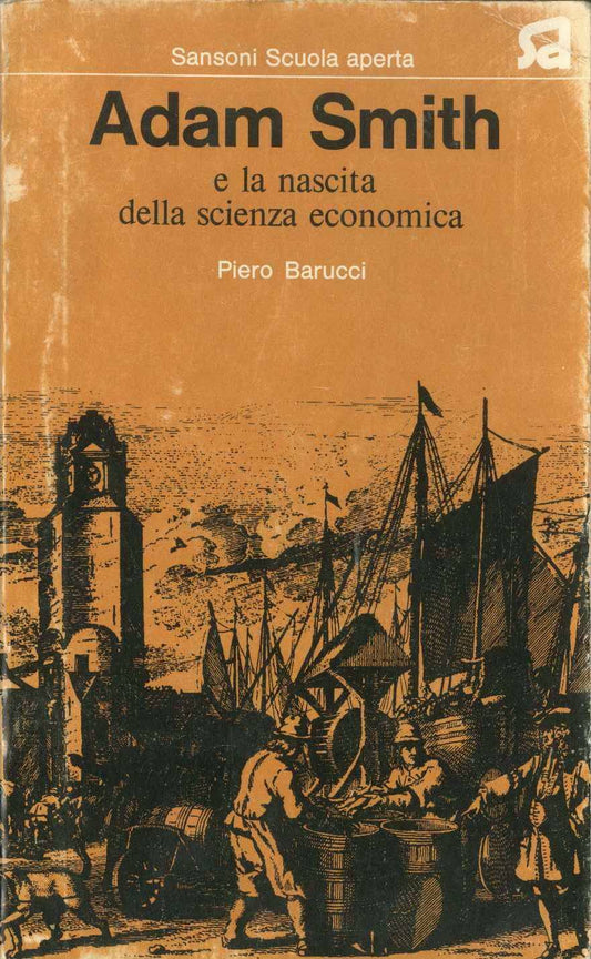 ADAM SMITH E LA NASCITA DELLA SCIENZA ECONOMICA - PIERO BARUCCI