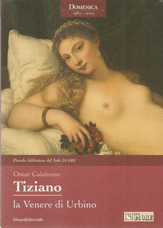 TIZIANO. LA VENERE DI URBINO - OMAR CALABRESE - SILVANA ED-IL SOLE 24ORE