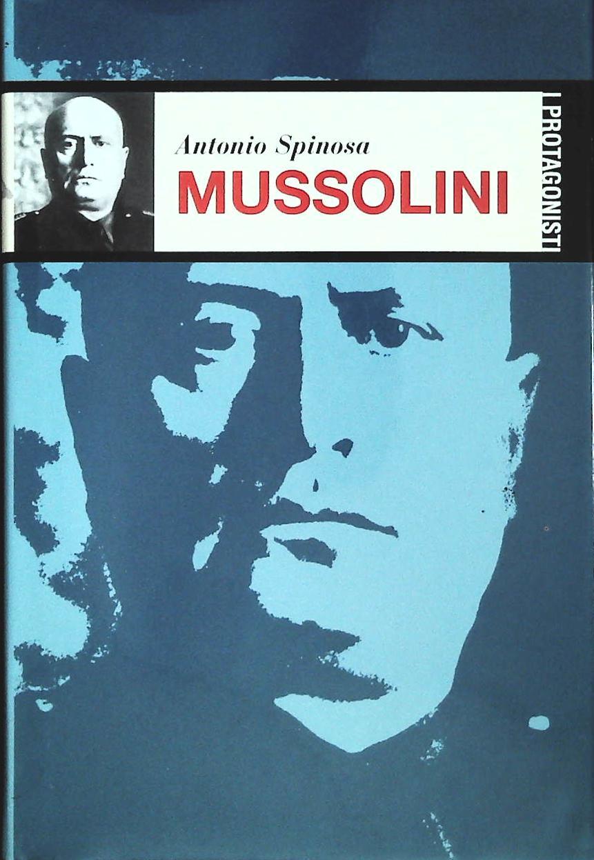 MUSSOLINI - ANTONIO SPINOSA - I PROTAGONISTI 2002 - OUTLET DEL LIBRO