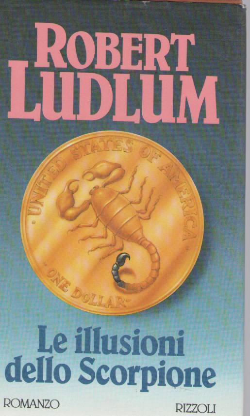 LE ILLUSIONI DELLO SCOPRIONE - ROBERT LUDLUM   ED. RIZZOLI 1993
