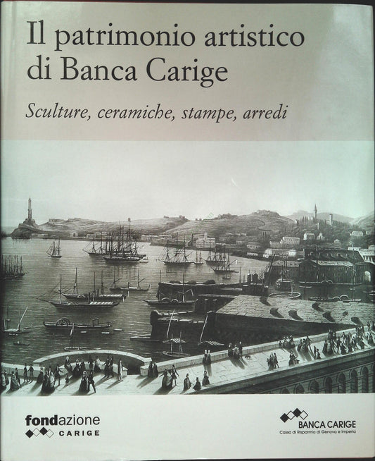 IL PATRIMONIO ARTISTICO DI BANCA CARIGE. SCULTURE CERAMICHE STAMPE ARREDI