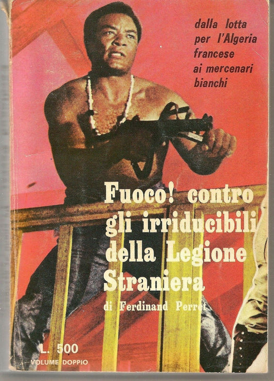 FUOCO. CONTRO GLI IRRIDUCIBILI DELLA LEGIONE STRANIERA - FERDINAND PERRET