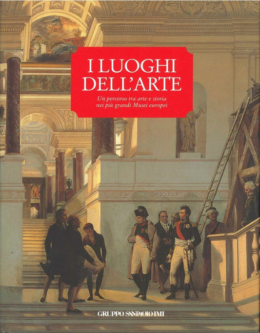 I LUOGHI DELL'ARTE UN PERCORSO TRA ARTE E STORIA NEI PIU' GRANDI MUSEI EUROPEI
