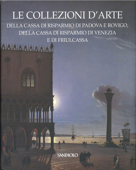 LE COLLEZIONI DI ARTE DELLA CAASA RISPARMIO DI PADOVA E ROVIGO
