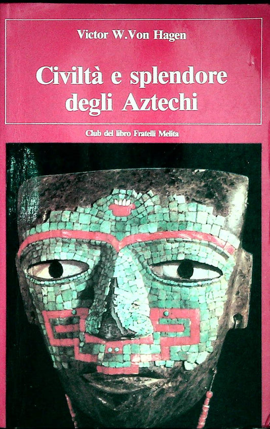 CIVILTA' E SPLENDORE DEGLI AZTECHI - VICTOR W. VON HAGEN