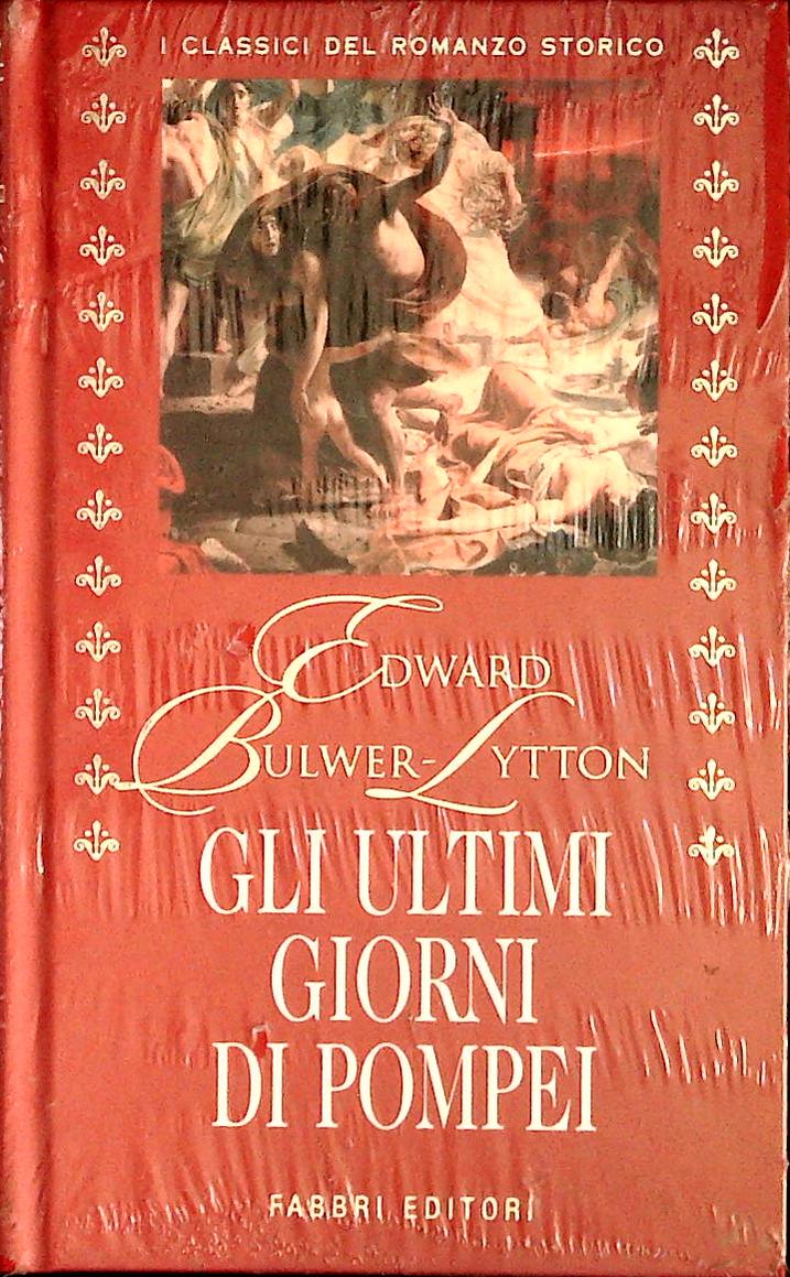 GLI ULTIMI GIORNI DI POMPEI - EDWARD BULWER-YTTON - FABBRI 2001