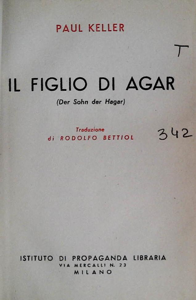 IL FIGLIO DI AGAR - PAUL KELLER - ISTITUTO PROPAGANDA LIBRARIA 1945