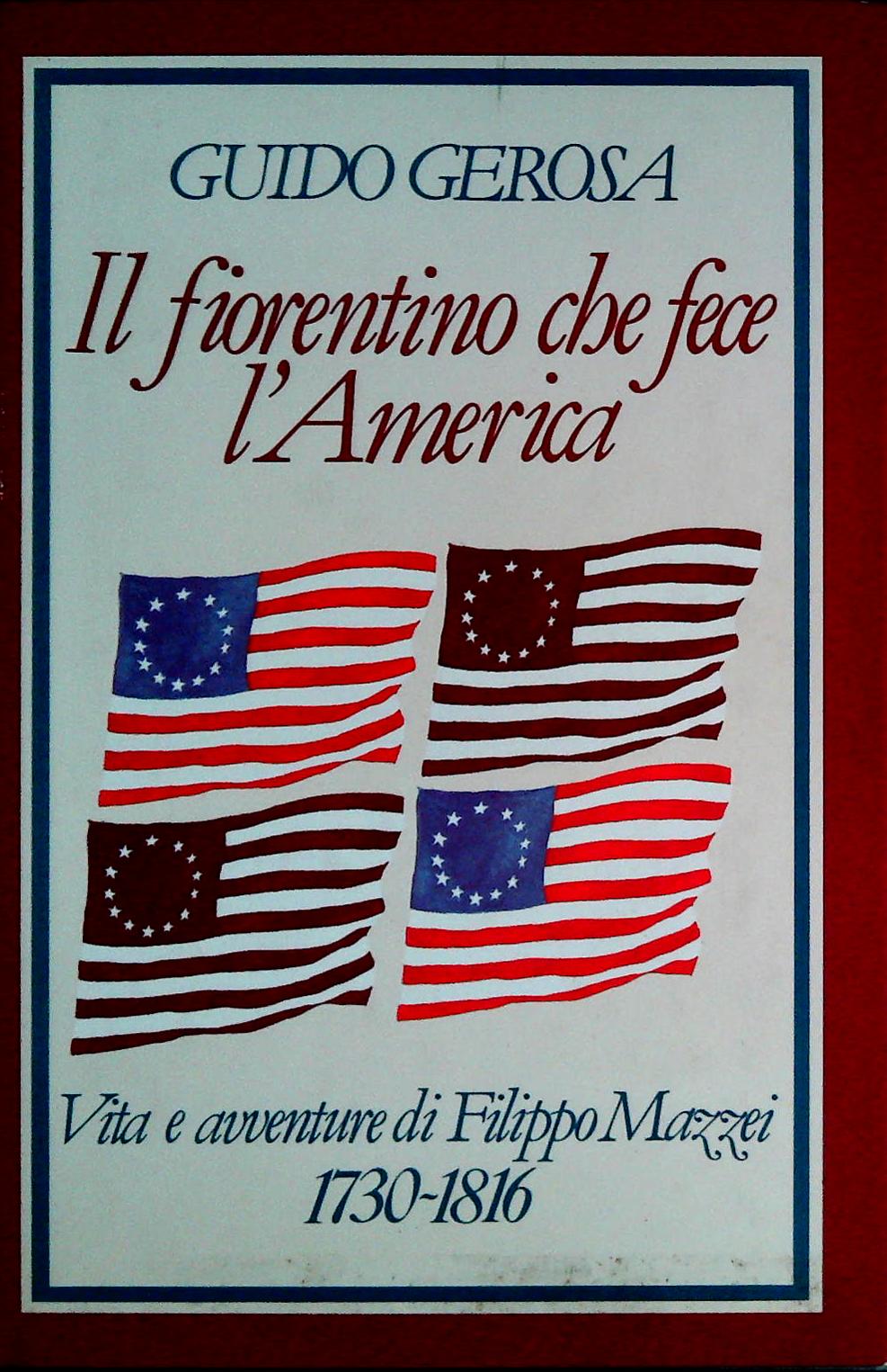 IL FIORENTINO CHE FECE L'AMERICA. FILIPPO MAZZEI - GUIDO GEROSA