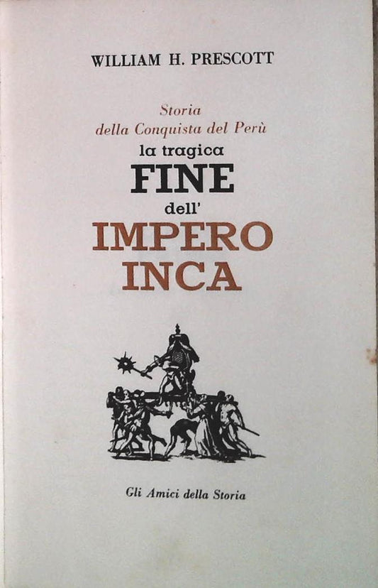 LA TRAGICA FINE DELL'IMPERO INCA - WILLIAM H. PRESCOTT