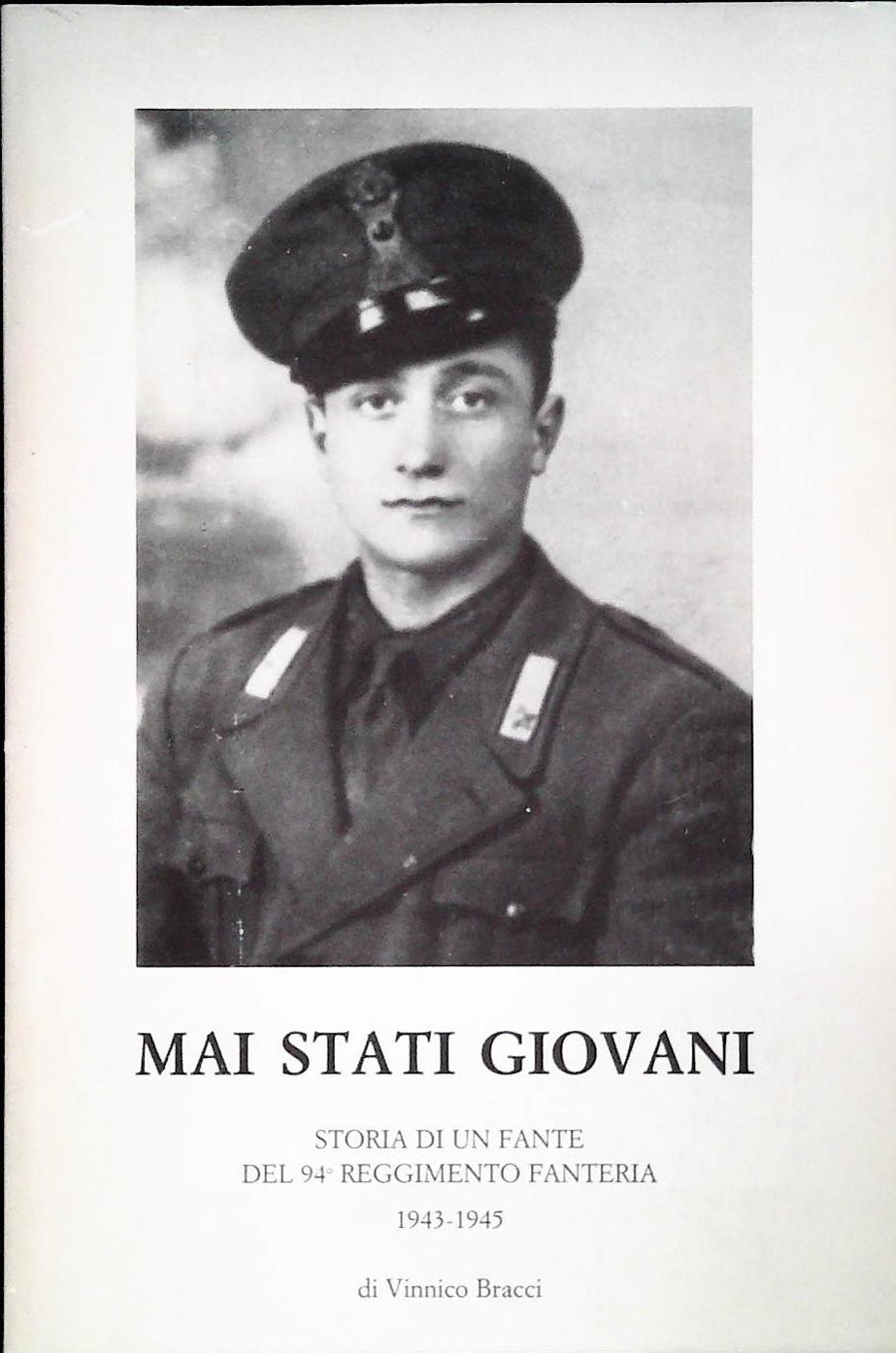MAI STATI GIOVANI. STORIADI UN FANTE DEL 94 R. FANTERIA 1943-45 -  VINNICO BRACCI