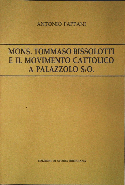 MONS. TOMMASO BISSOLOTTI E IL MOVIEMNTO CATTOLICO A PALAZZOLO - ANTONIO FAPPANI