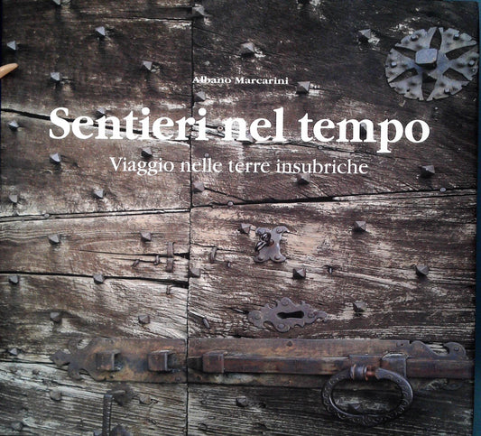 SENTIERI NEL TEMPO, VIAGGIO NELLE TERRE INSUBRICHE - ALBANO MARCARINI