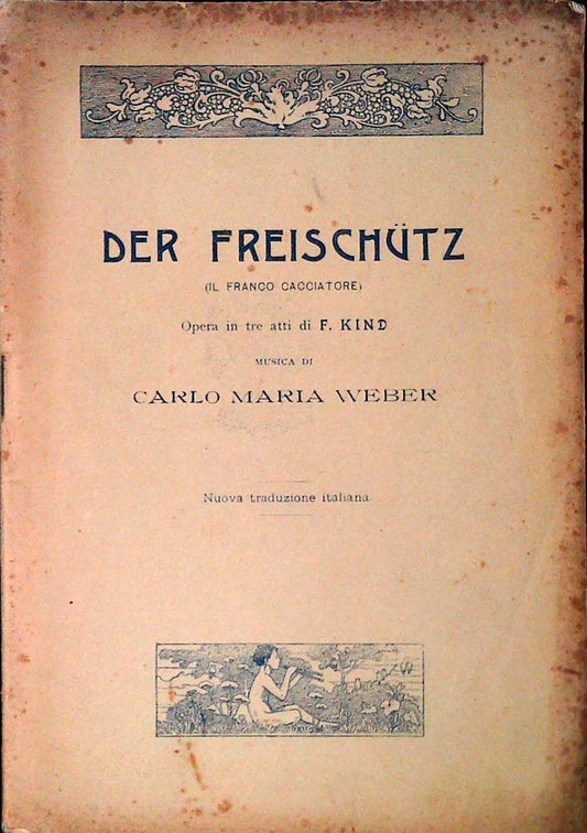 DER FREISCHUTZ. IL FRANCO CACCIATORE - CARLO MARIA WEBER - LIBRETTO D'OPERA