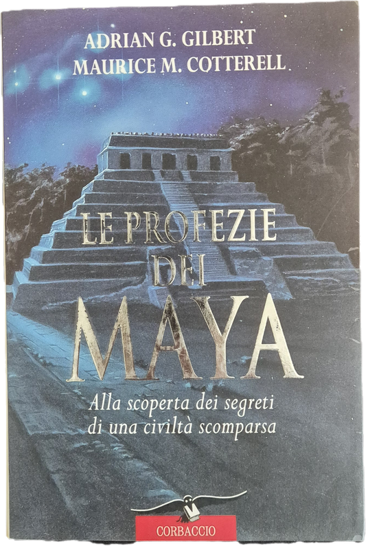 LE PROFEZIE DEI MAYA - ADRIAN G. GILBERT-MAURICE M. COTTERELL