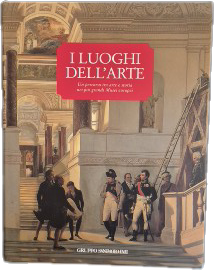 I LUOGHI DELL'ARTE. UN PERCORSO TRA'ARTE STORIA NEI PIU GRANDI MUSEI EUROPEI