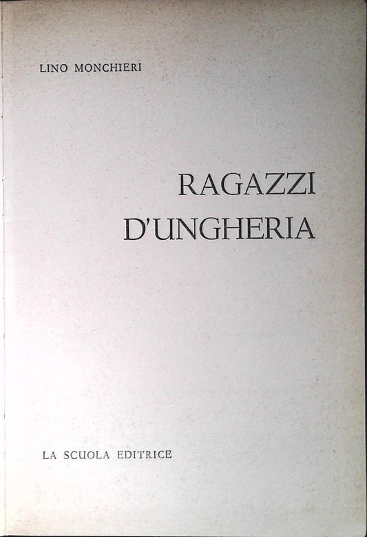 RAGAZZI D'UNGHERIA - LINO MONCHIERI - LA SCUOLA 1962 - OUTLET DEL LIBRO