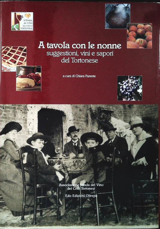 A TAVOLA CON LE NONNE. Suggestioni vini e sapori del Tortonese - CHIARA PARENTE