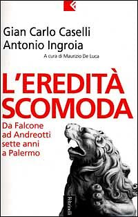 L'EREDITA' SCOMODA.DA FALCONE A BORSELLINO - GIANCARLO CASELLI-ANTONIO INGROIA