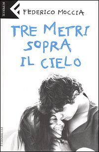 TRE METRI SOPRA IL CIELO - FEDERICO MOCCIA   ED. FELTRINELLI 2005