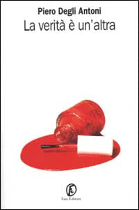 LA VERITA' E' UN'ALTRA - PIERO DEGLI ANTONI